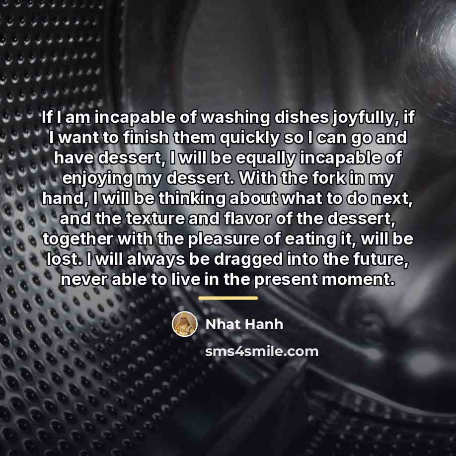 “If I am incapable of washing dishes joyfully, if I…” quote by Nhat Hanh