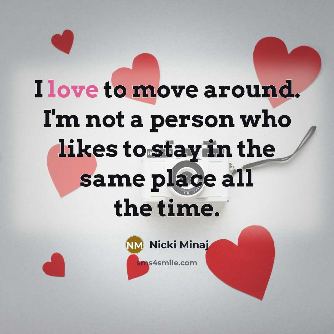 “I love to move around. I'm not a person who…” quote by Nicki Minaj