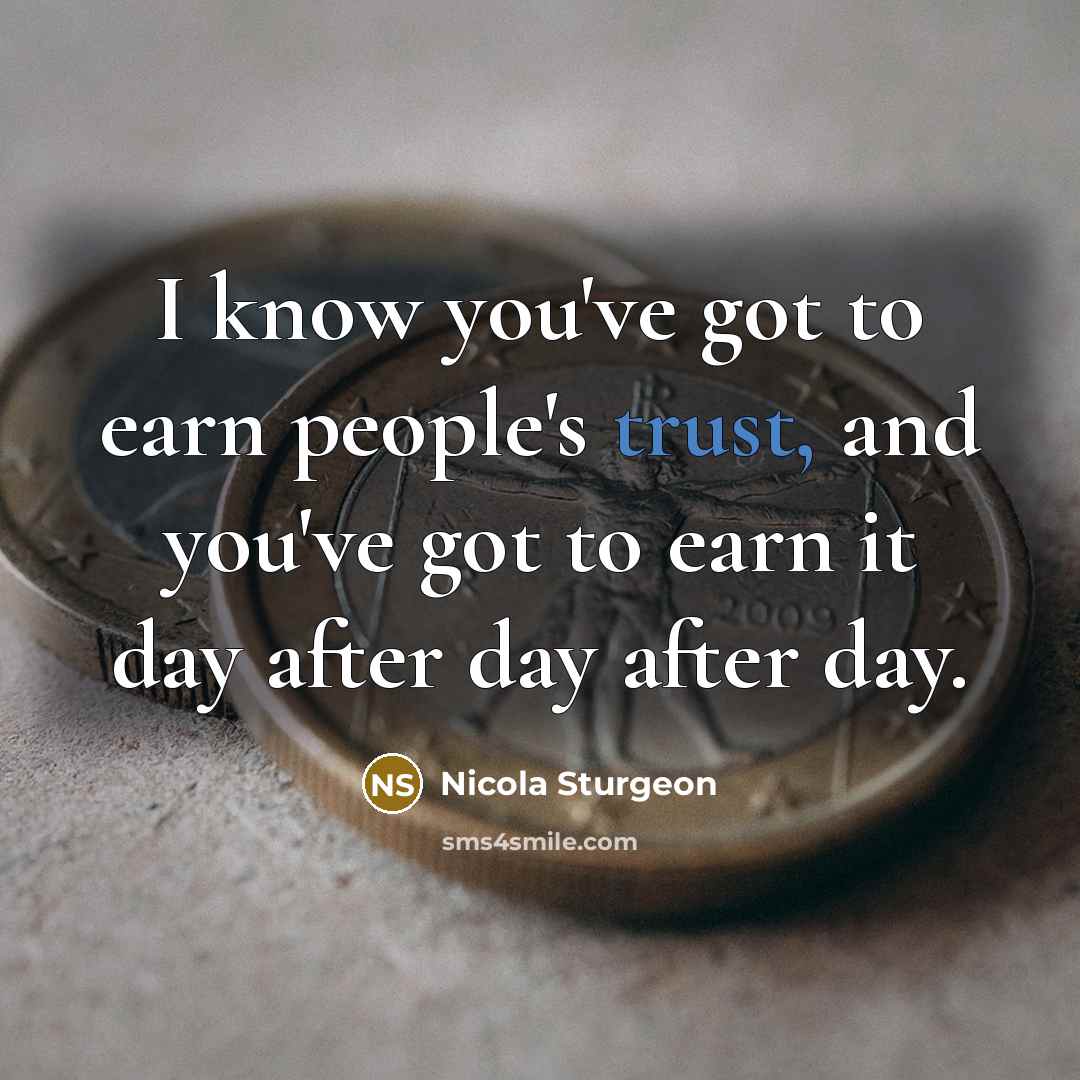 “I know you've got to earn people's trust, and you've…” quote by Nicola Sturgeon