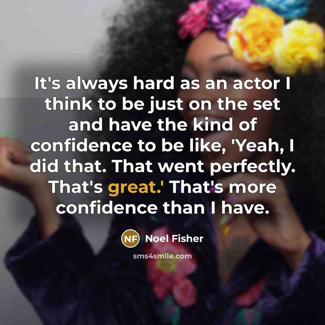 “It's always hard as an actor I think to be…” quote by Noel Fisher