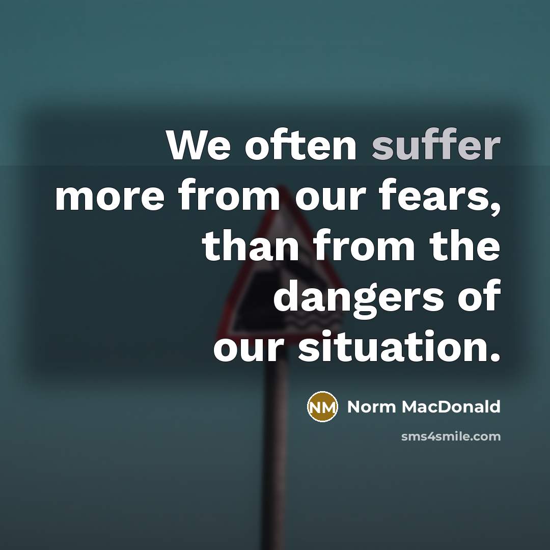 “We often suffer more from our fears, than from the…” quote by Norm MacDonald