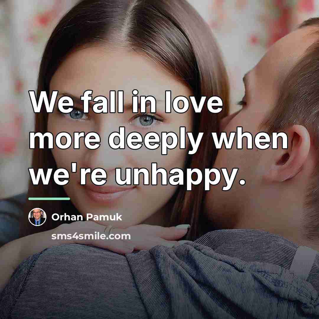 “We fall in love more deeply when we're unhappy.…” quote by Orhan Pamuk