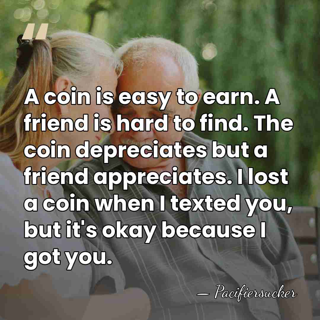 A coin is easy to earn. A friend is hard to find.&hellip; - Pacifiersucker