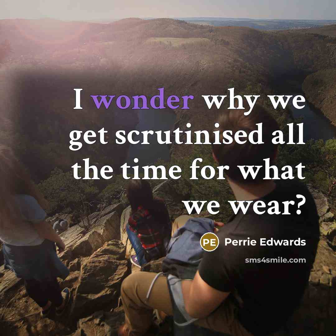 “I wonder why we get scrutinised all the time for…” quote by Perrie Edwards