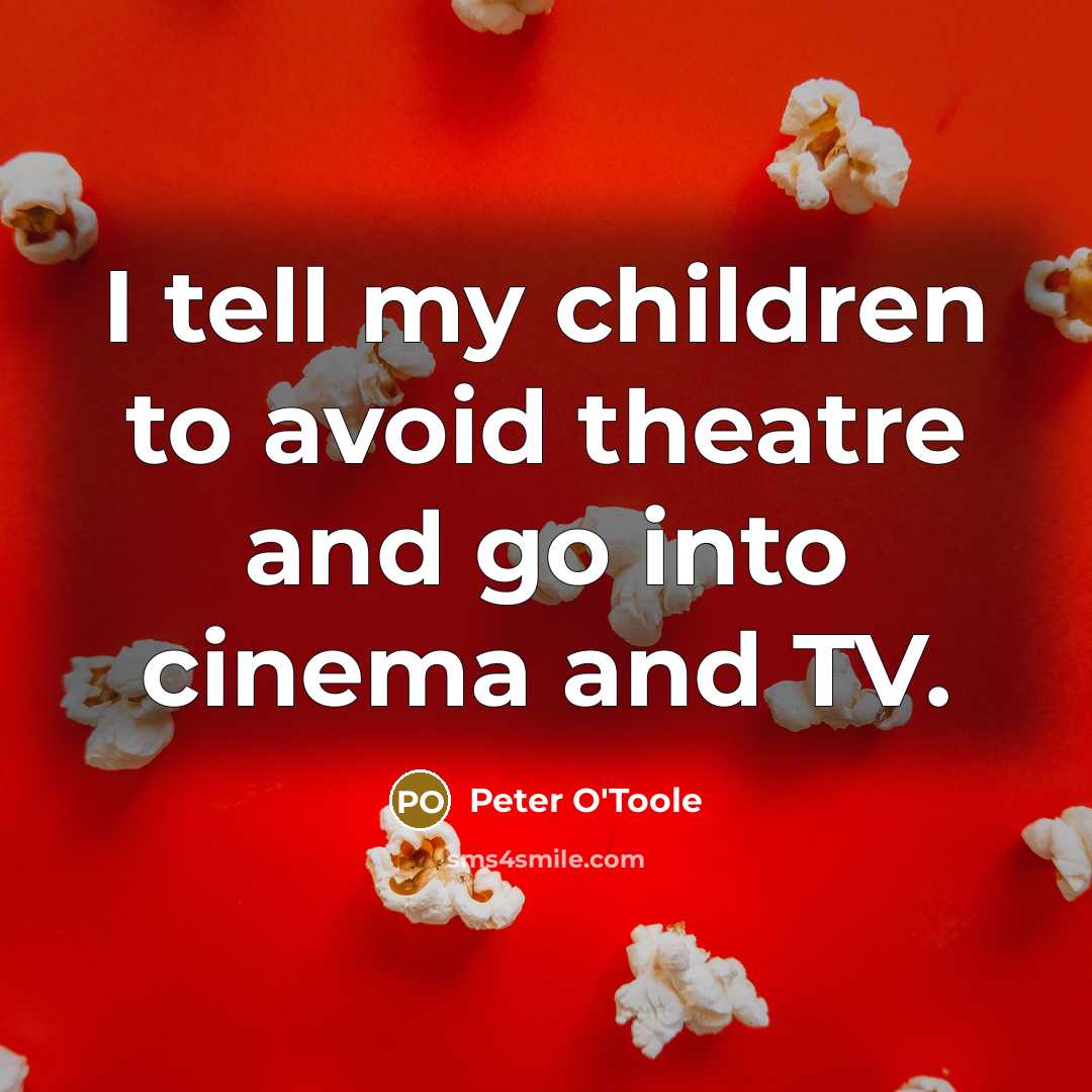 “I tell my children to avoid theatre and go into…” quote by Peter O'Toole