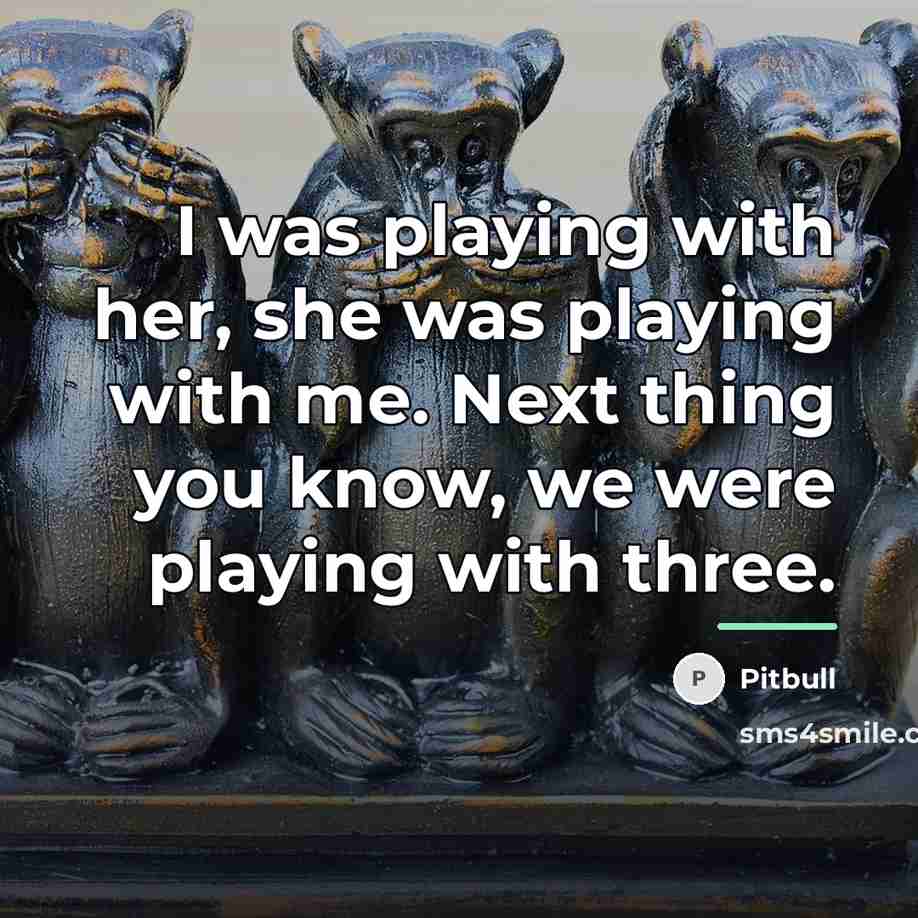 “I was playing with her, she was playing with me.…” quote by Pitbull