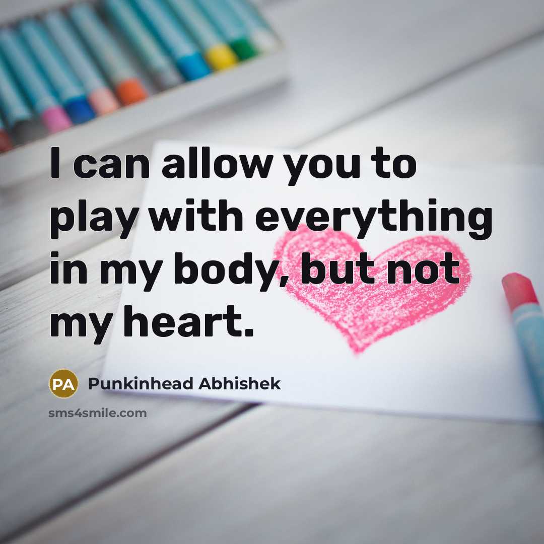 “I can allow you to play with everything in my body, but not my heart.” quote by Punkinhead Abhishek