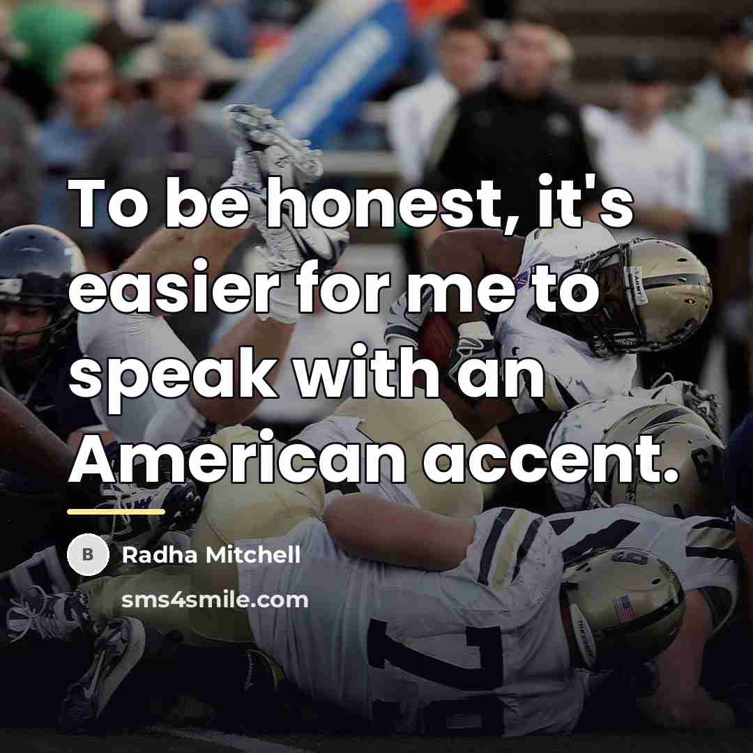 “To be honest, it's easier for me to speak with…” quote by Radha Mitchell