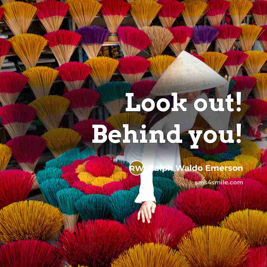 “Look out! Behind you!…” quote by Ralph Waldo Emerson