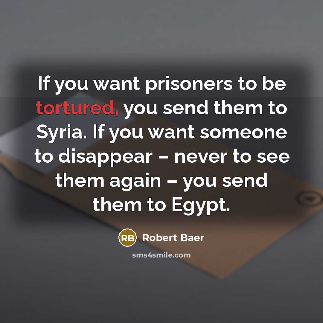 “If you want prisoners to be tortured, you send them…” quote by Robert Baer