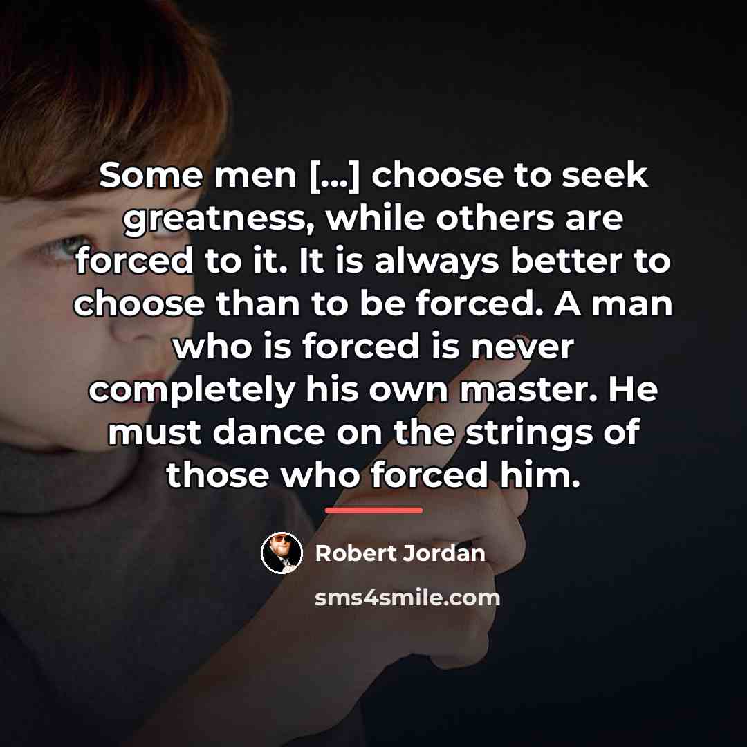 “Some men […] choose to seek greatness, while others are…” quote by Robert Jordan