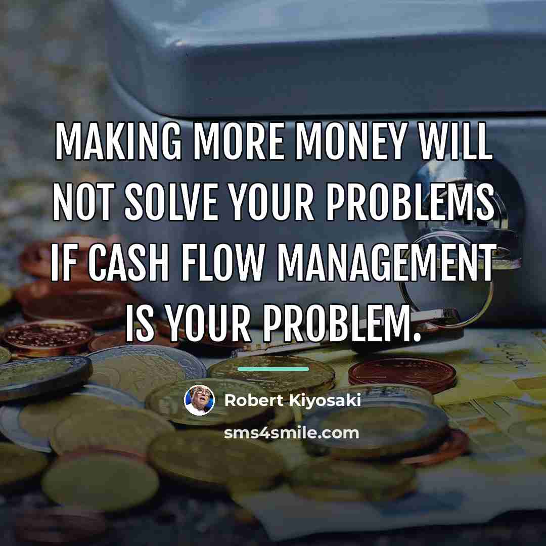 “Making more money will not solve your problems if cash…” quote by Robert Kiyosaki