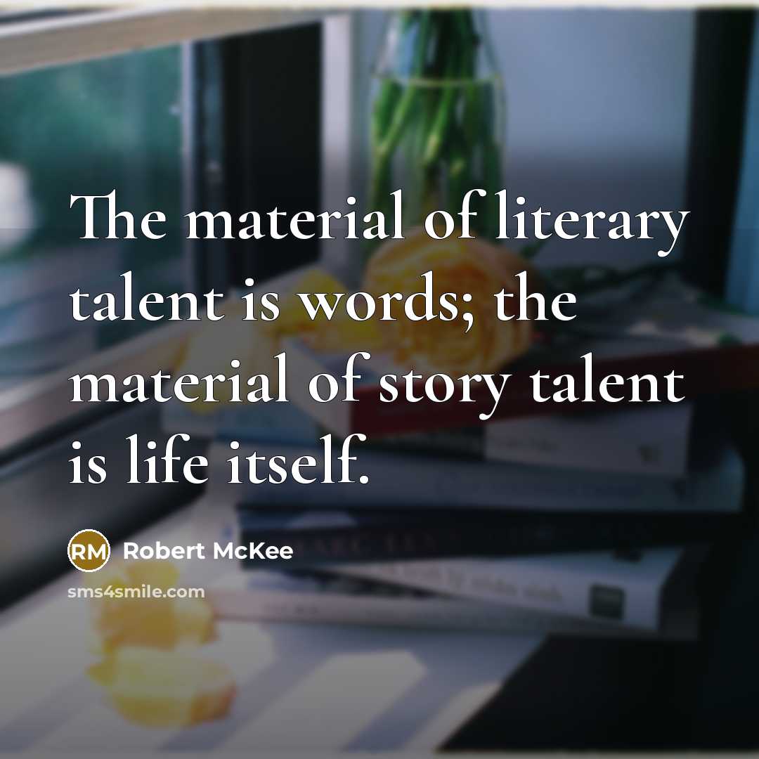 “The material of literary talent is words; the material of…” quote by Robert McKee
