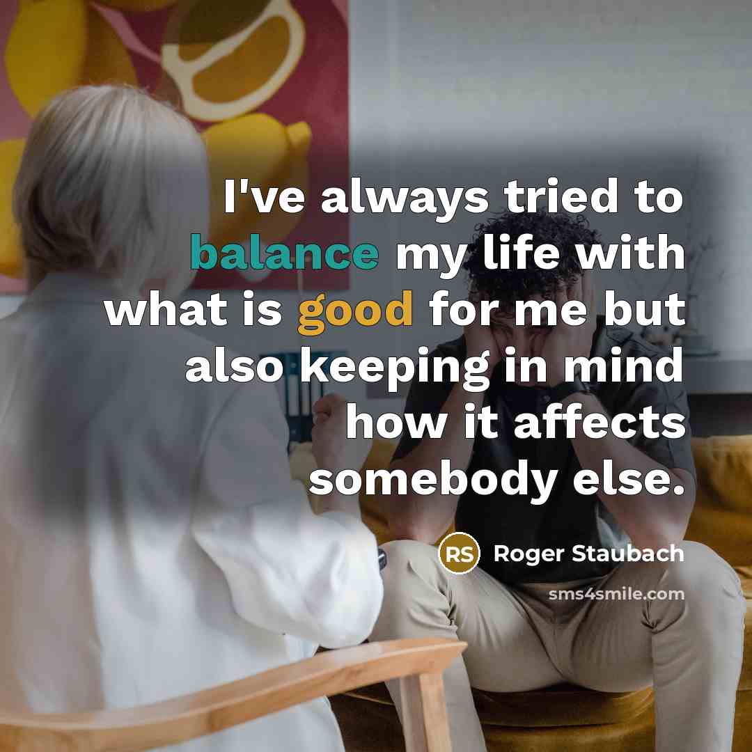 “I've always tried to balance my life with what is…” quote by Roger Staubach