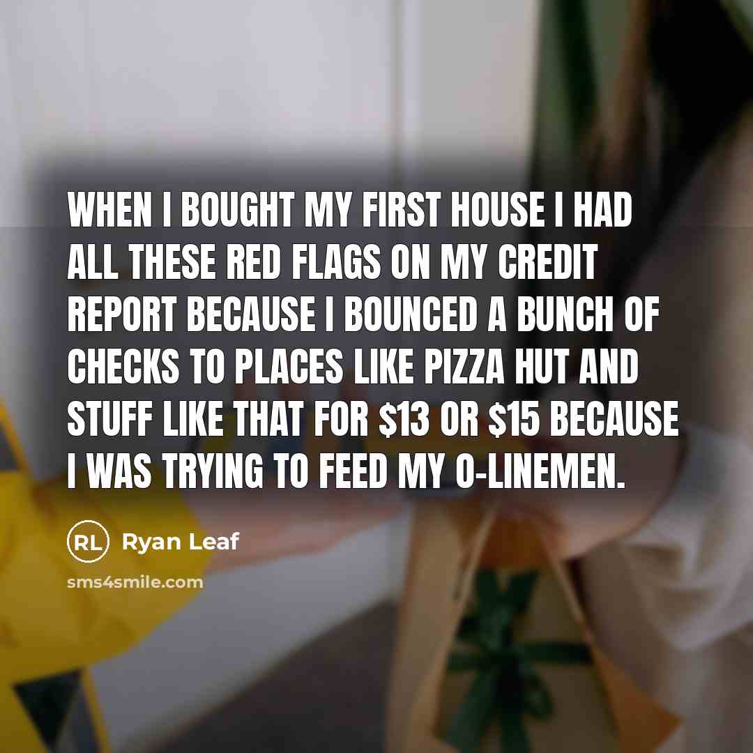 “When I bought my first house I had all these…” quote by Ryan Leaf
