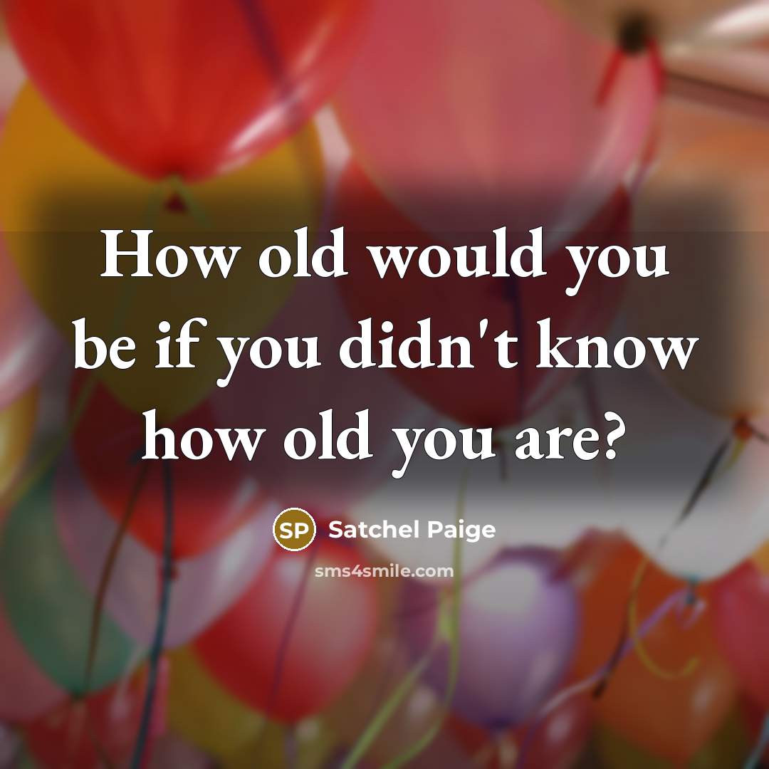 “How old would you be if you didn't know how…” quote by Satchel Paige