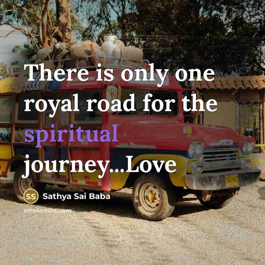 “There is only one royal road for the spiritual journey...Love…” quote by Sathya Sai Baba