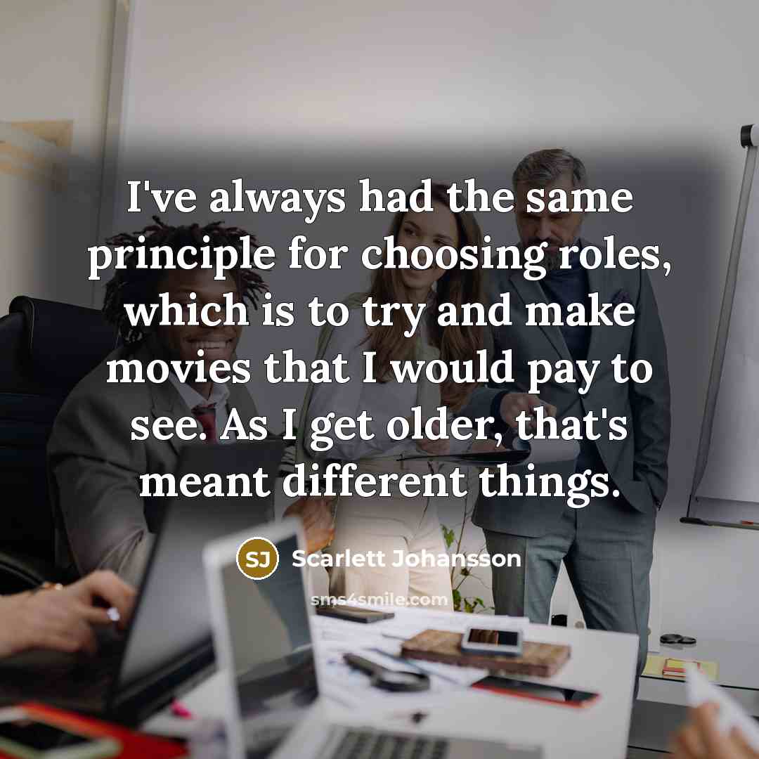 “I've always had the same principle for choosing roles, which…” quote by Scarlett Johansson