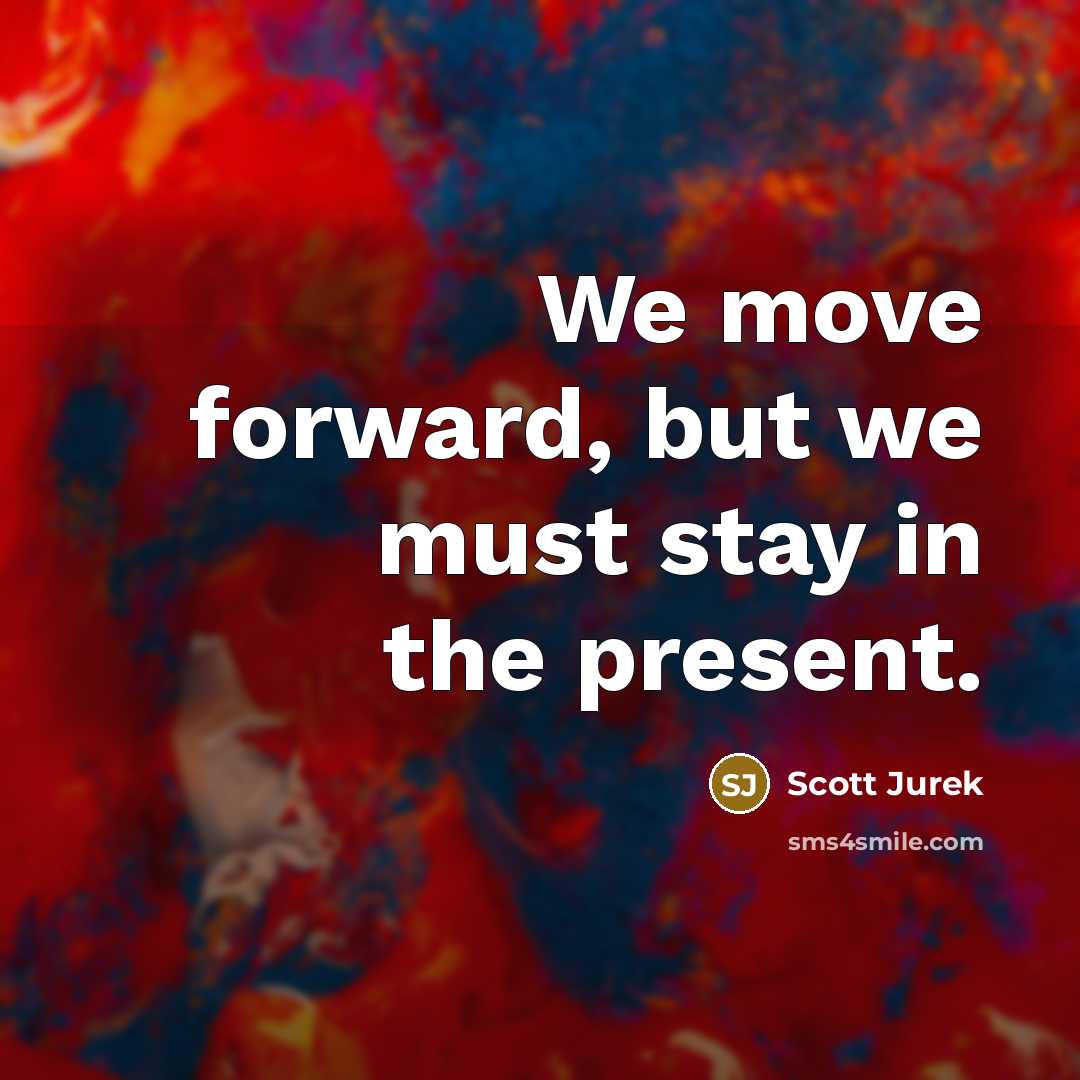 “We move forward, but we must stay in the present.…” quote by Scott Jurek