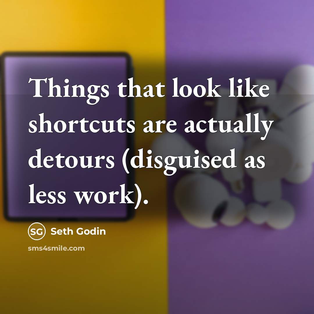 “Things that look like shortcuts are actually detours (disguised as…” quote by Seth Godin