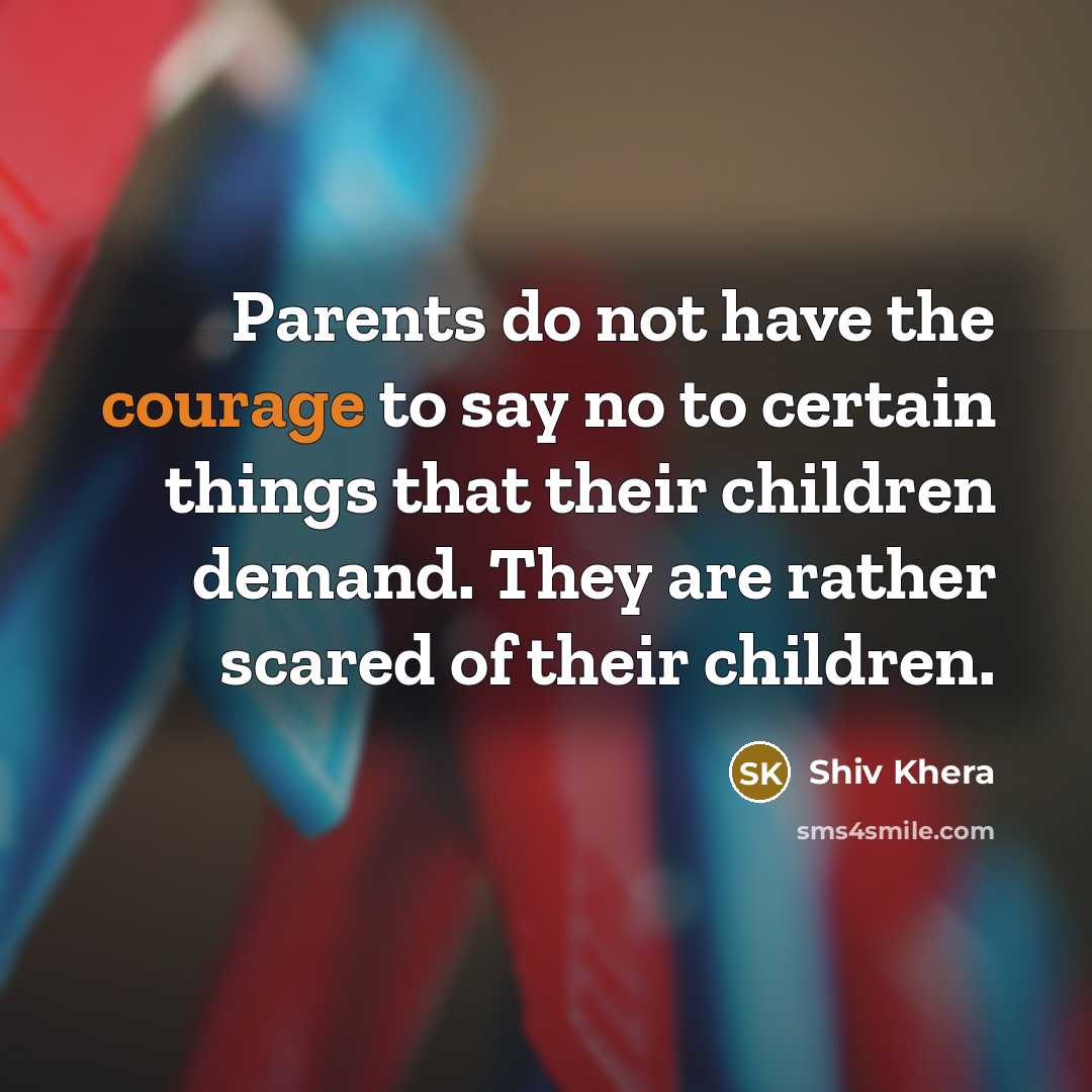“Parents do not have the courage to say no to…” quote by Shiv Khera