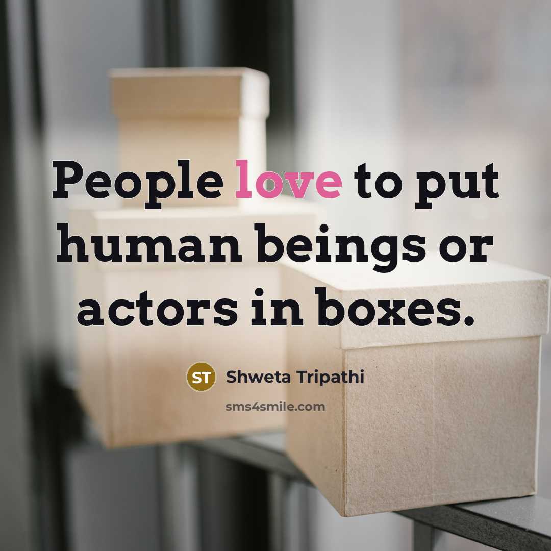 “People love to put human beings or actors in boxes.…” quote by Shweta Tripathi