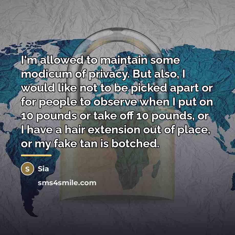 “I'm allowed to maintain some modicum of privacy. But also,…” quote by Sia