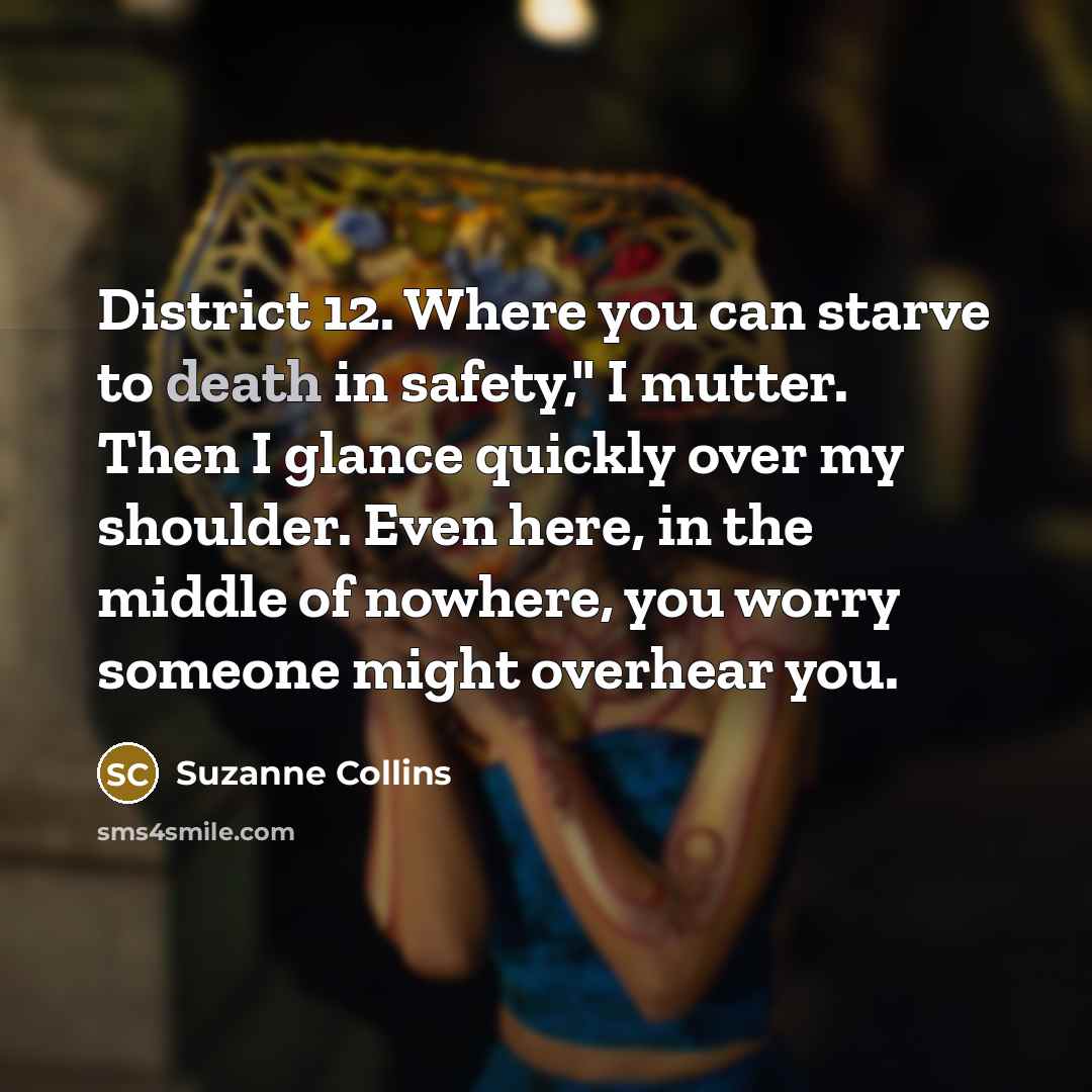 “District 12. Where you can starve to death in safety,"…” quote by Suzanne Collins