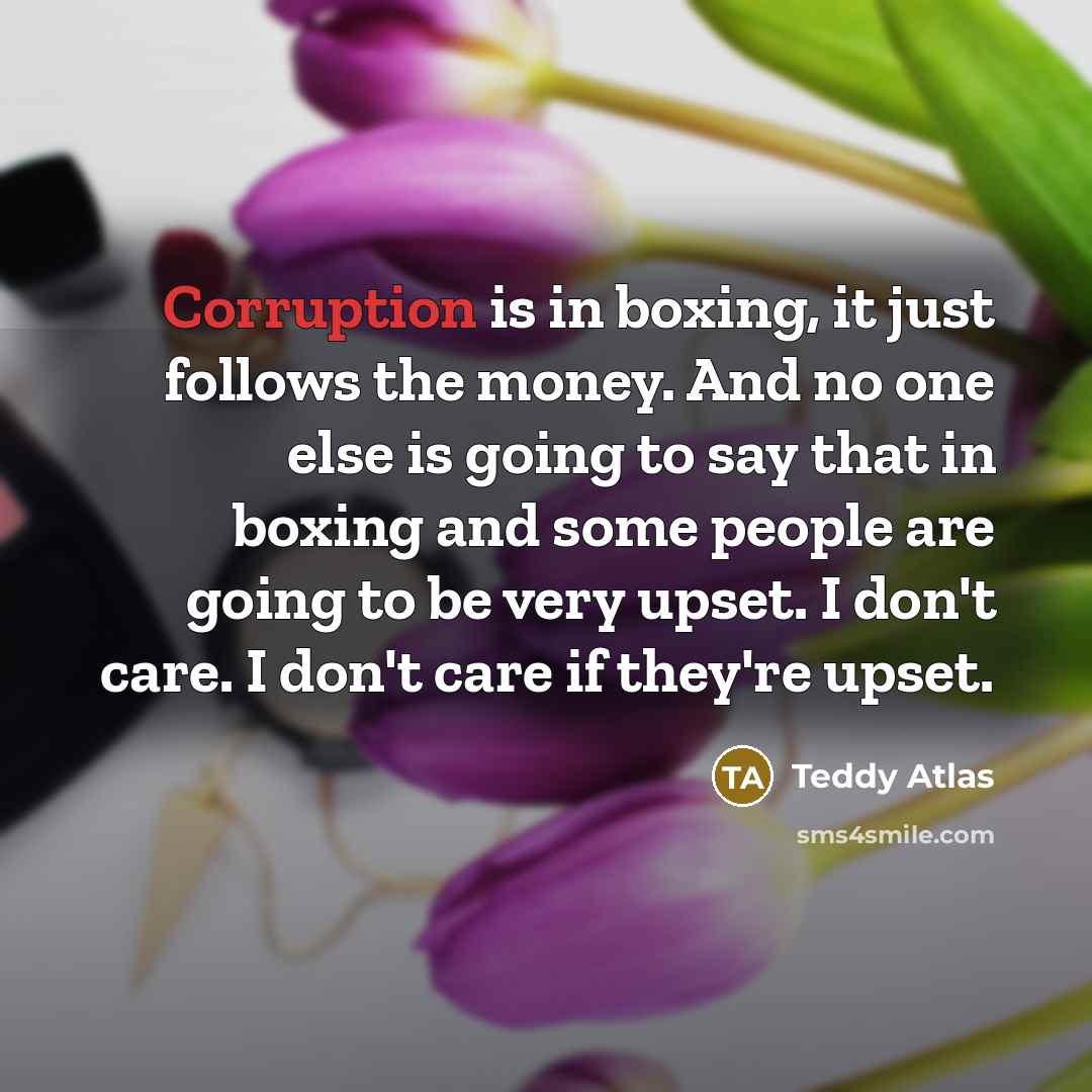 “Corruption is in boxing, it just follows the money. And…” quote by Teddy Atlas