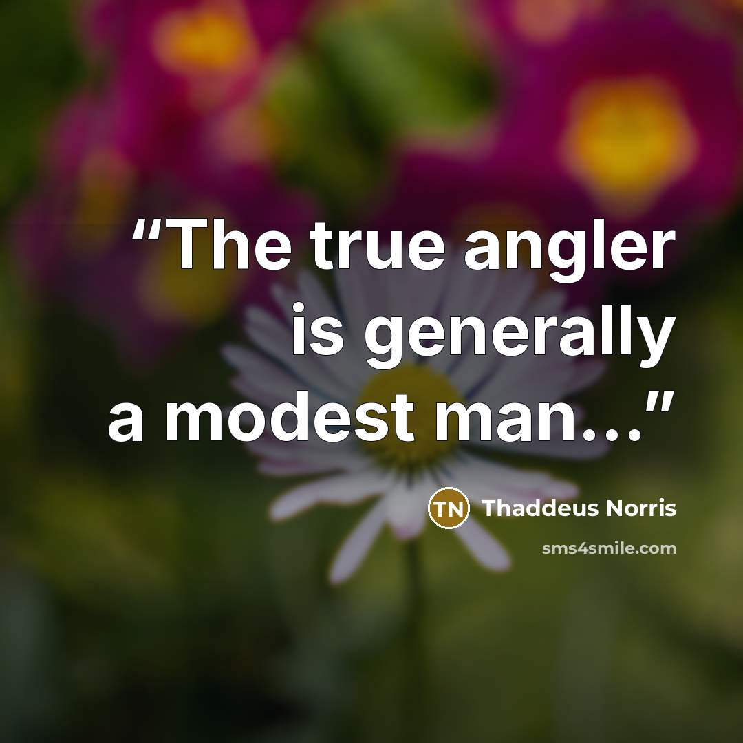 “The true angler is generally a modest man…” quote by Thaddeus Norris