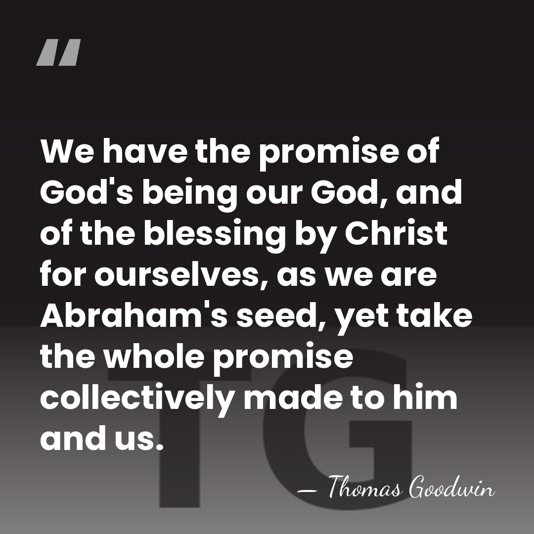 We have the promise of God's being our God, and of the&hellip; - Thomas Goodwin