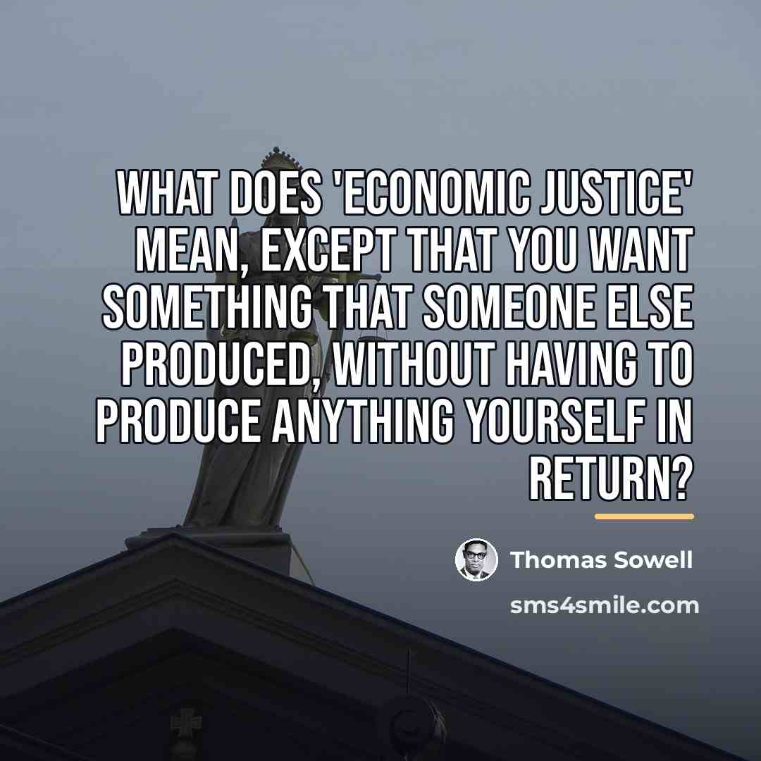 “What does 'economic justice' mean, except that you want something…” quote by Thomas Sowell
