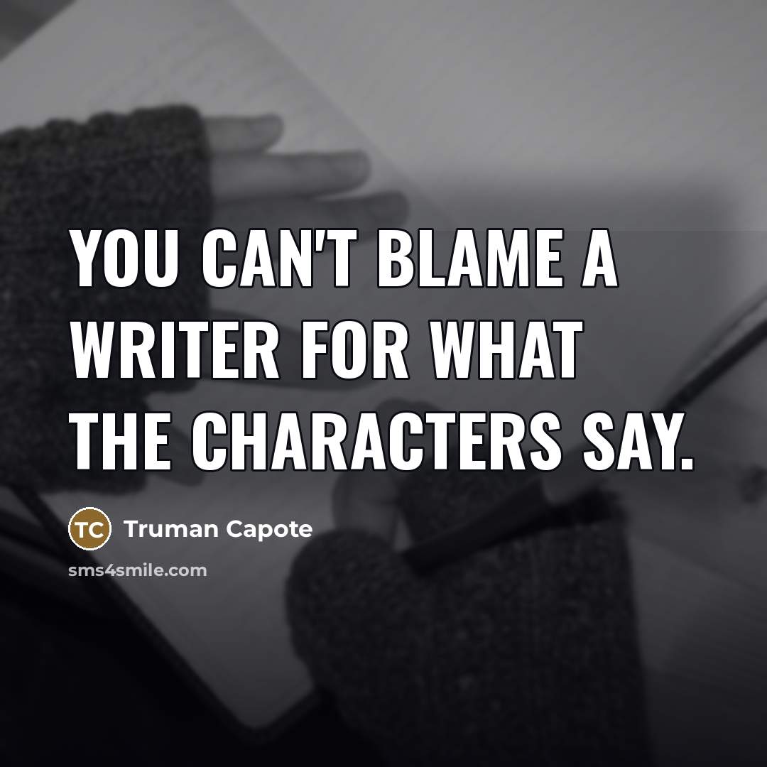 “You can't blame a writer for what the characters say.…” quote by Truman Capote