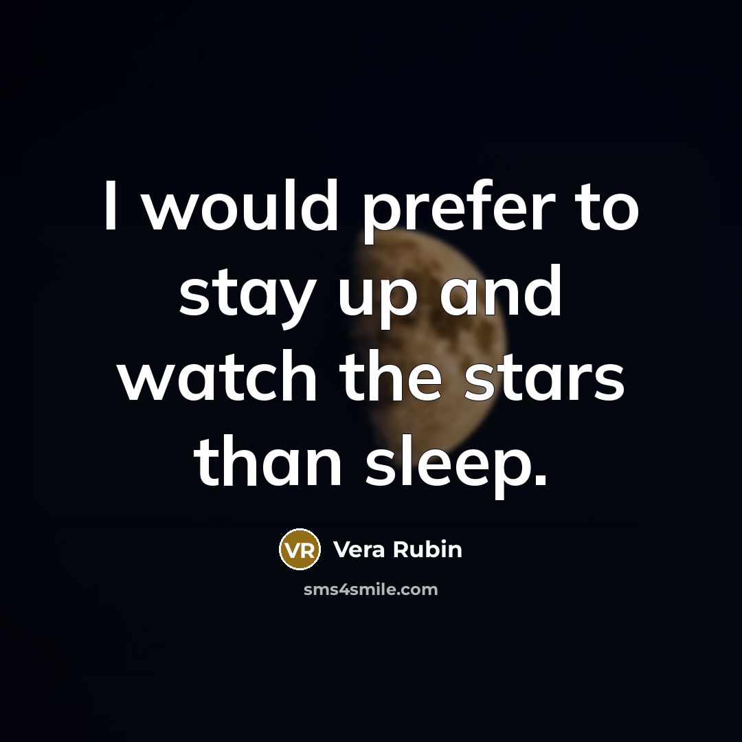 “I would prefer to stay up and watch the stars…” quote by Vera Rubin