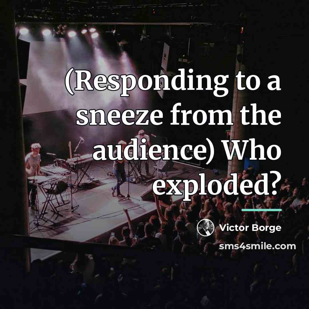 “(Responding to a sneeze from the audience) Who exploded?…” quote by Victor Borge