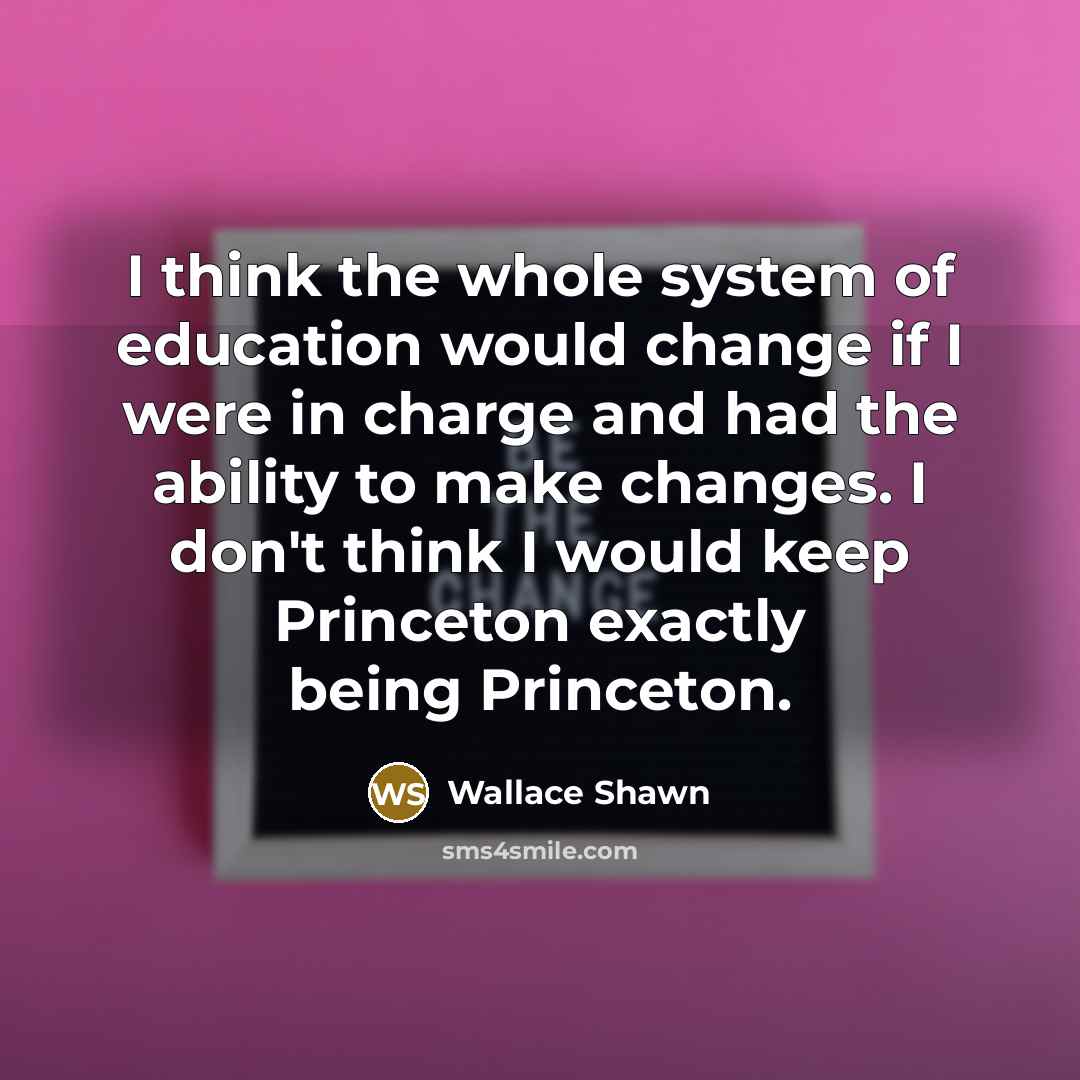 “I think the whole system of education would change if…” quote by Wallace Shawn