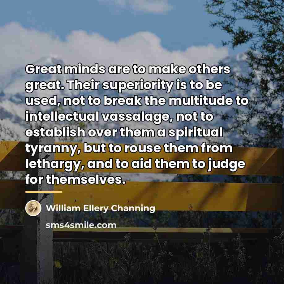 “Great minds are to make others great. Their superiority is…” quote by William Ellery Channing