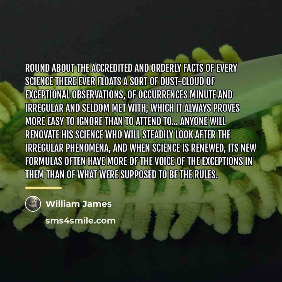 “Round about the accredited and orderly facts of every science…” quote by William James