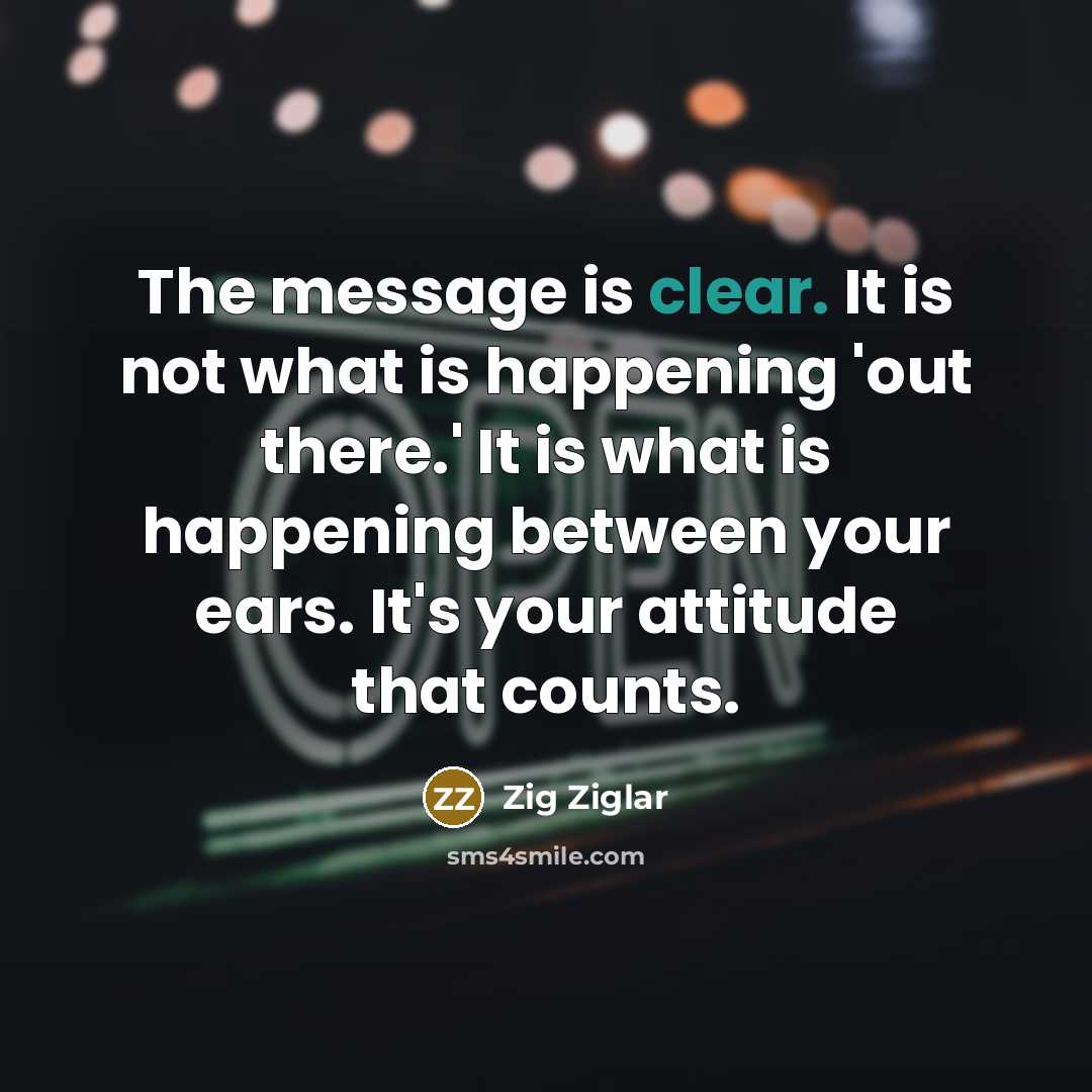“The message is clear. It is not what is happening…” quote by Zig Ziglar