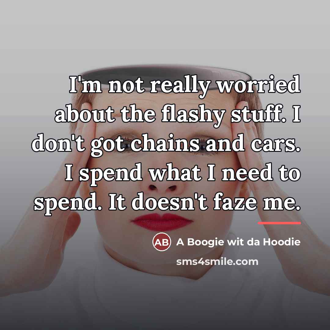 “I'm not really worried about the flashy stuff. I don't…” quote by A Boogie wit da Hoodie