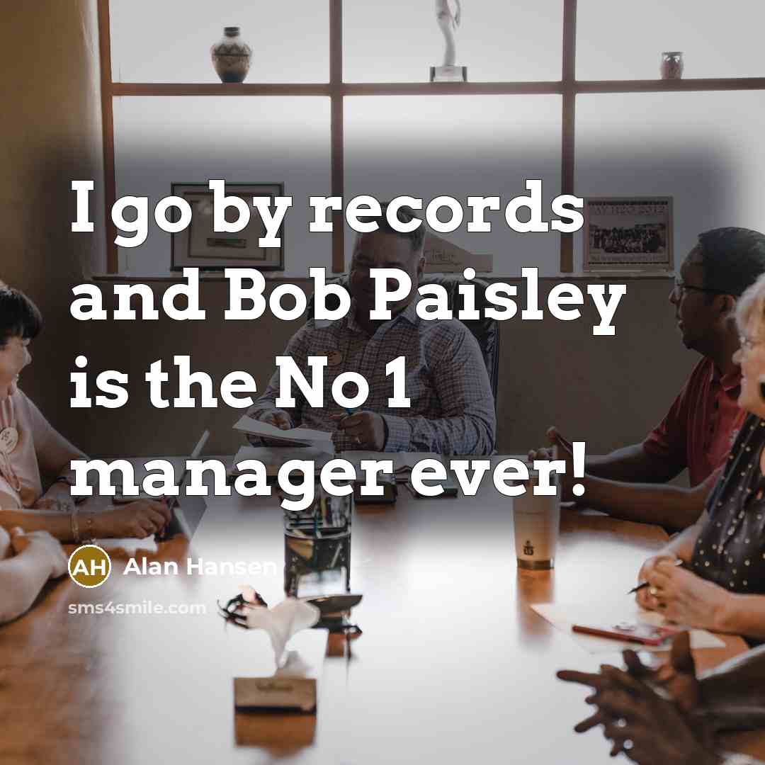 “I go by records and Bob Paisley is the No…” quote by Alan Hansen