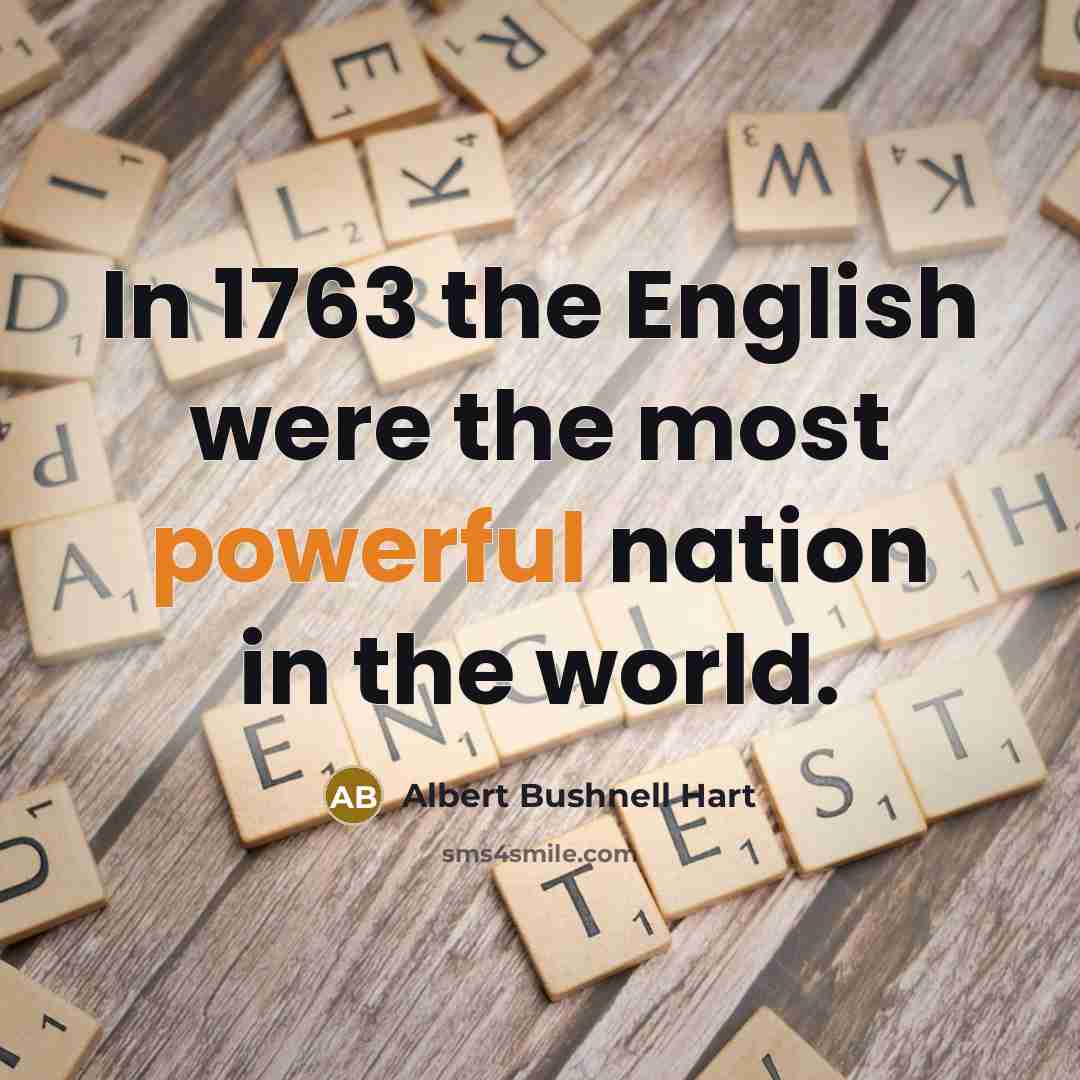 “In 1763 the English were the most powerful nation in…” quote by Albert Bushnell Hart