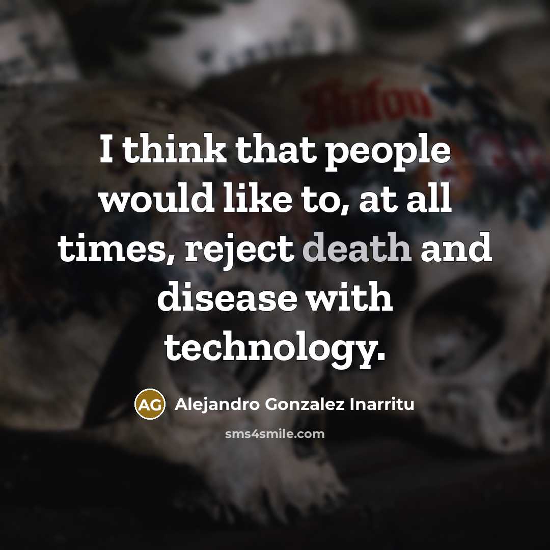 “I think that people would like to, at all times,…” quote by Alejandro Gonzalez Inarritu
