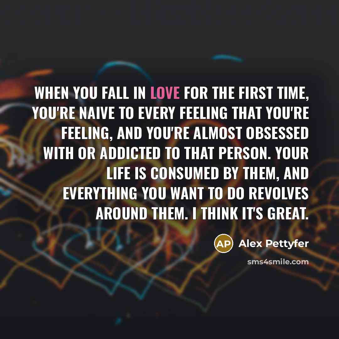 “When you fall in love for the first time, you're…” quote by Alex Pettyfer