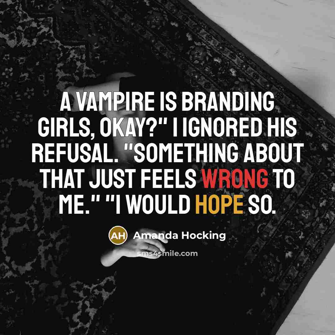 “A vampire is branding girls, okay?" I ignored his refusal.…” quote by Amanda Hocking