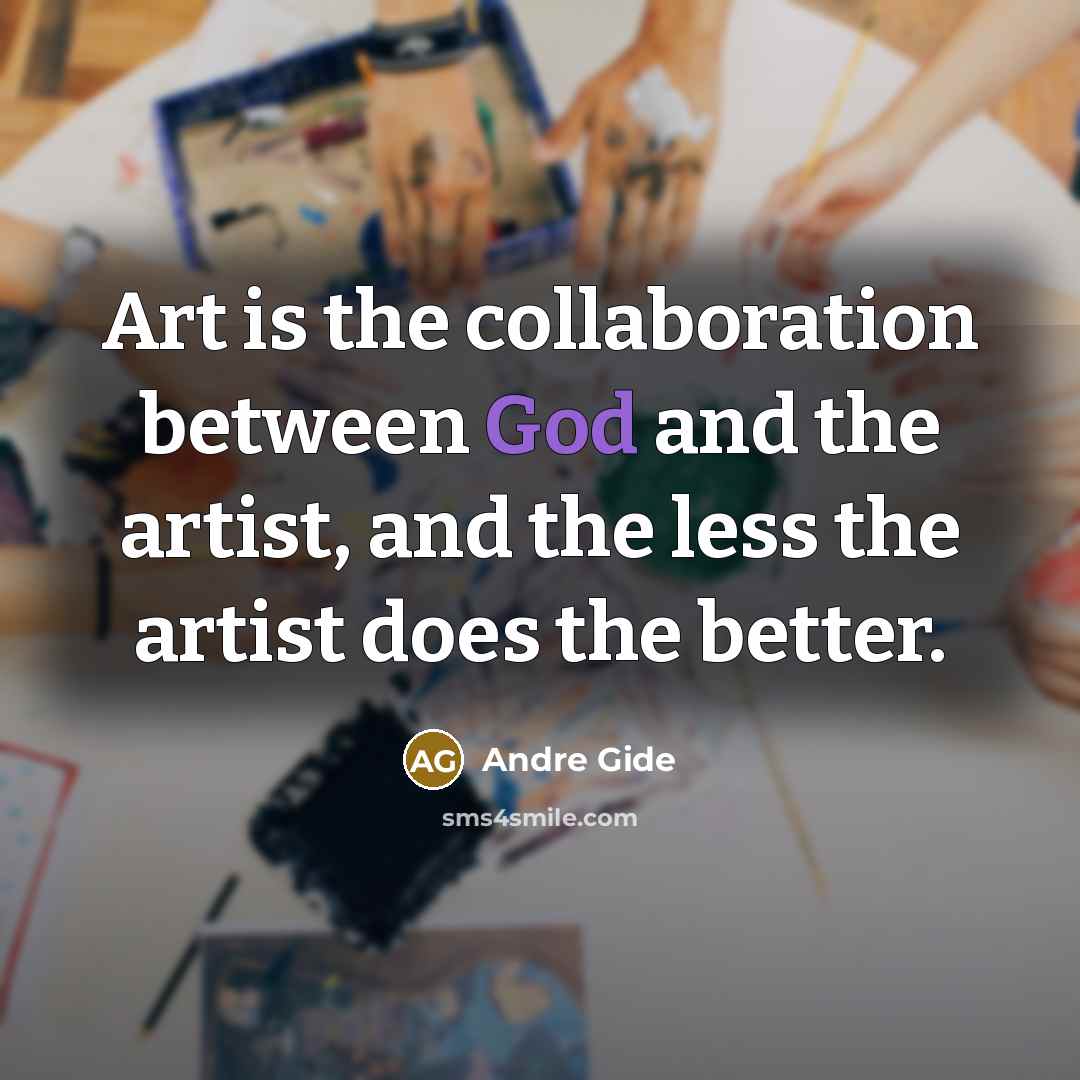 “Art is the collaboration between God and the artist, and…” quote by Andre Gide