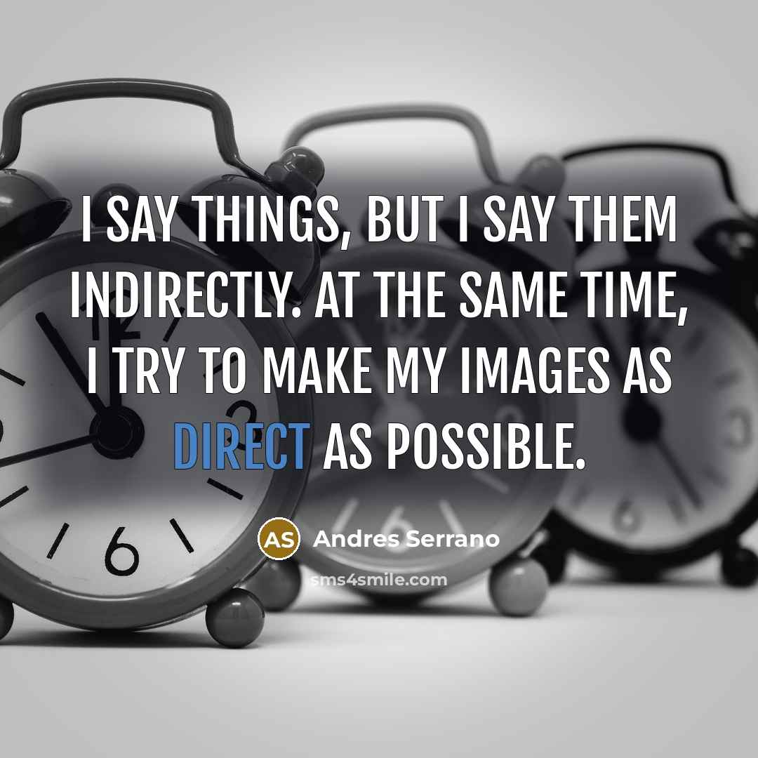 “I say things, but I say them indirectly. At the…” quote by Andres Serrano