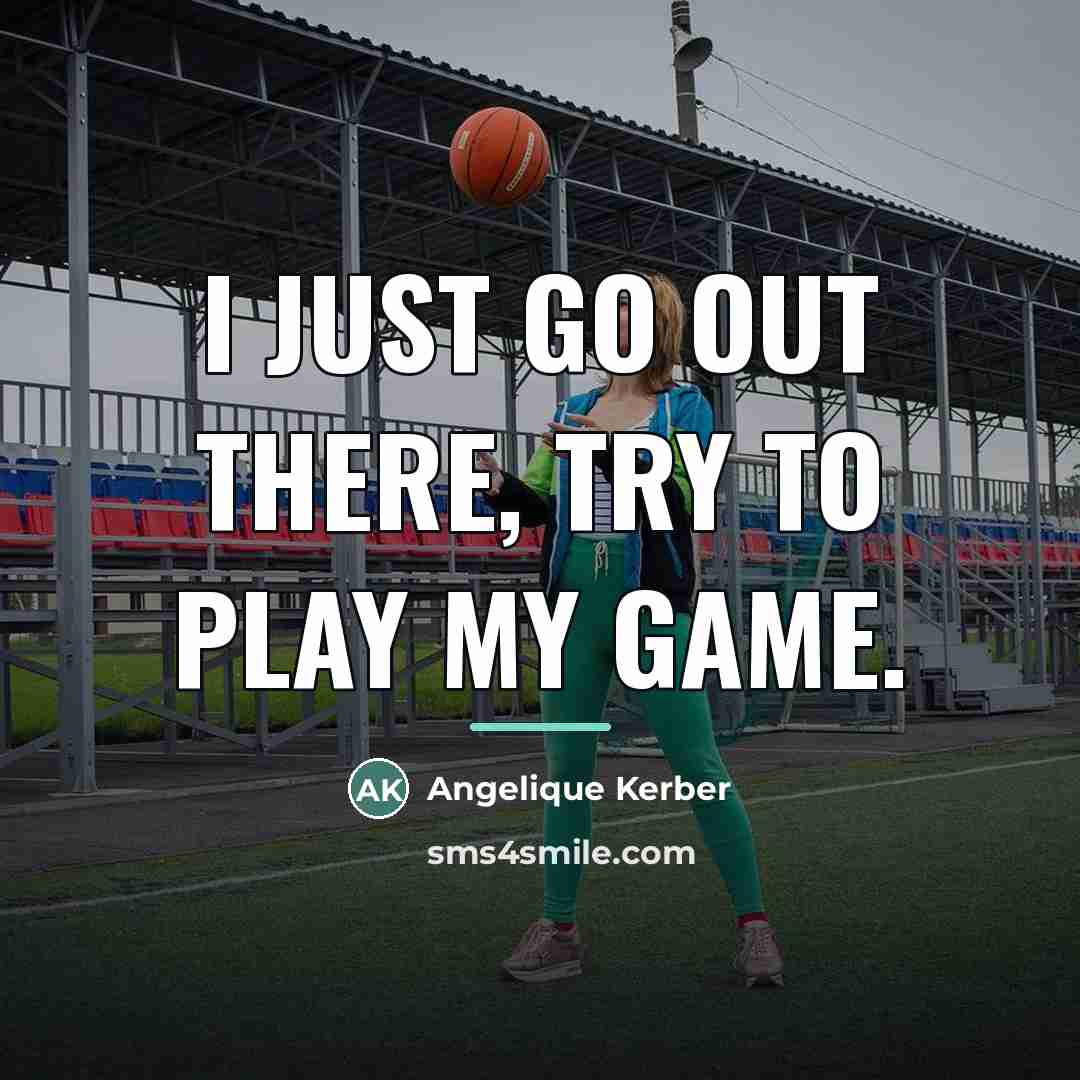 “I just go out there, try to play my game.…” quote by Angelique Kerber