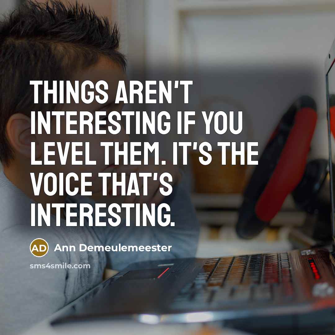 “Things aren't interesting if you level them. It's the voice…” quote by Ann Demeulemeester