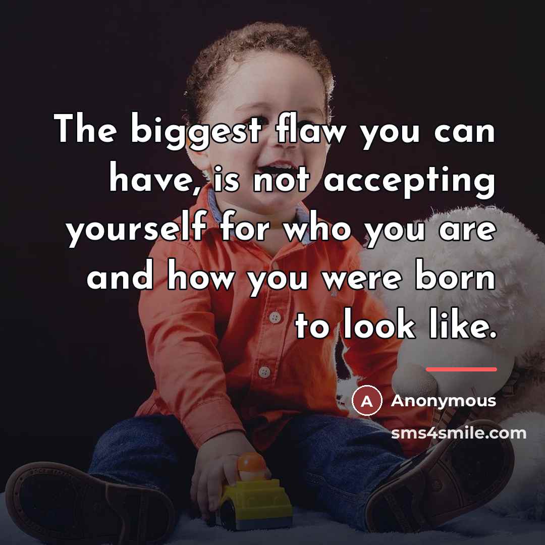 “The biggest flaw you can have, is not accepting yourself…” quote by Anonymous